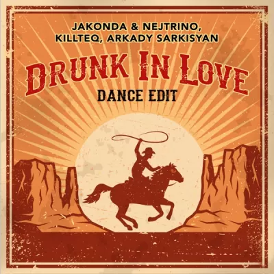 Jakonda & Nejtrino feat. Killteq & Arkady Sarkisyan - Drunk In Love (Dance Edit)